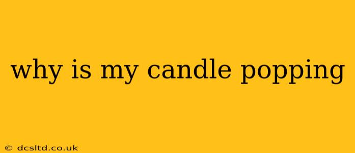 why is my candle popping
