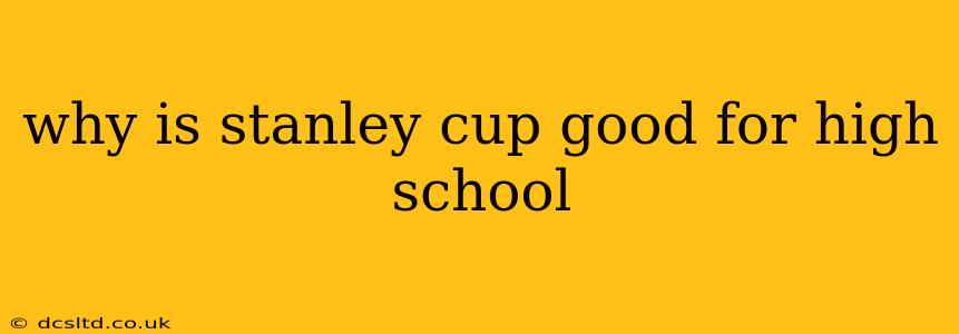 why is stanley cup good for high school
