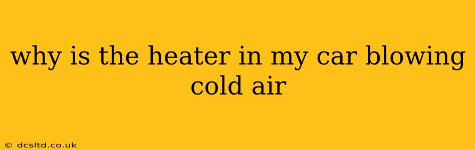 why is the heater in my car blowing cold air