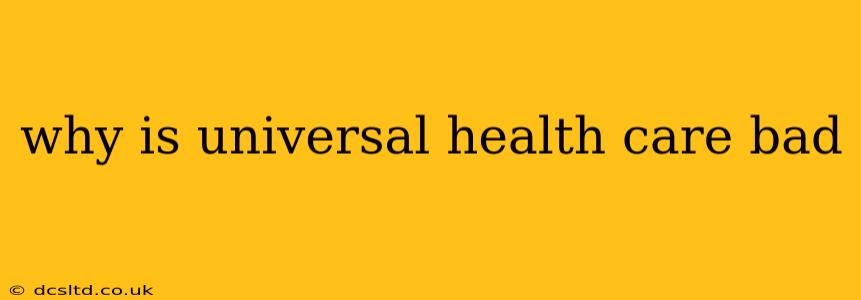 why is universal health care bad