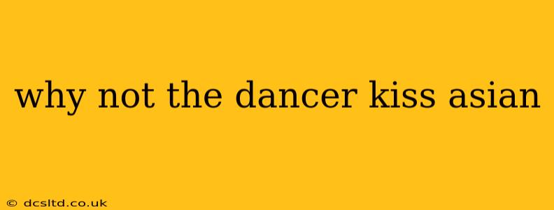 why not the dancer kiss asian