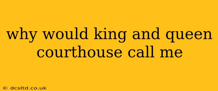 why would king and queen courthouse call me