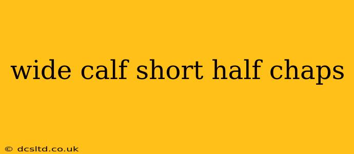 wide calf short half chaps