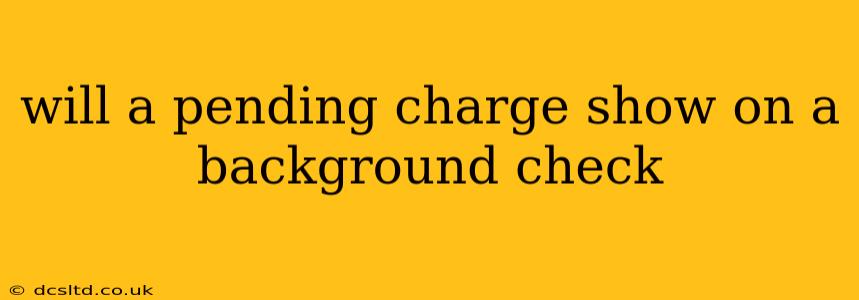 will a pending charge show on a background check