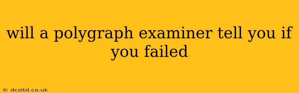 will a polygraph examiner tell you if you failed