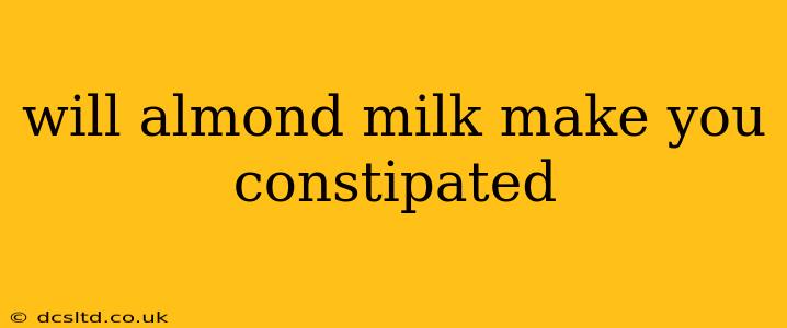 will almond milk make you constipated