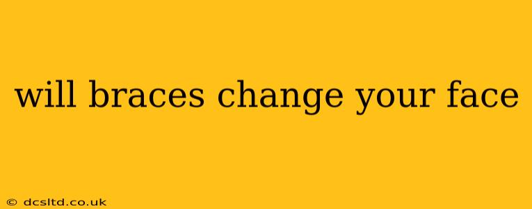 will braces change your face