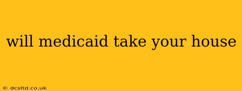 will medicaid take your house