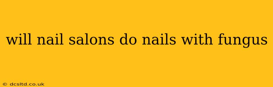 will nail salons do nails with fungus