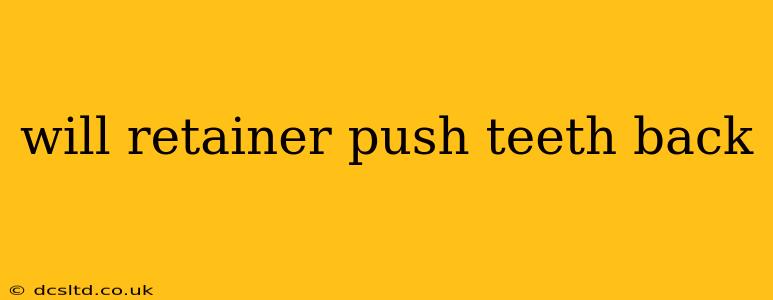 will retainer push teeth back