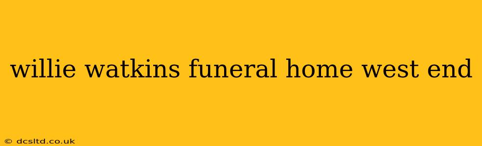 willie watkins funeral home west end