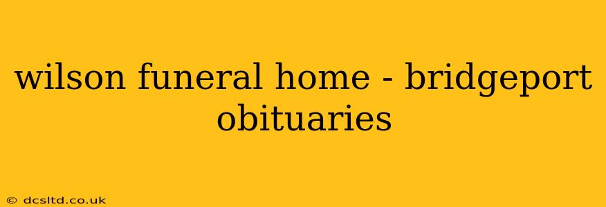 wilson funeral home - bridgeport obituaries