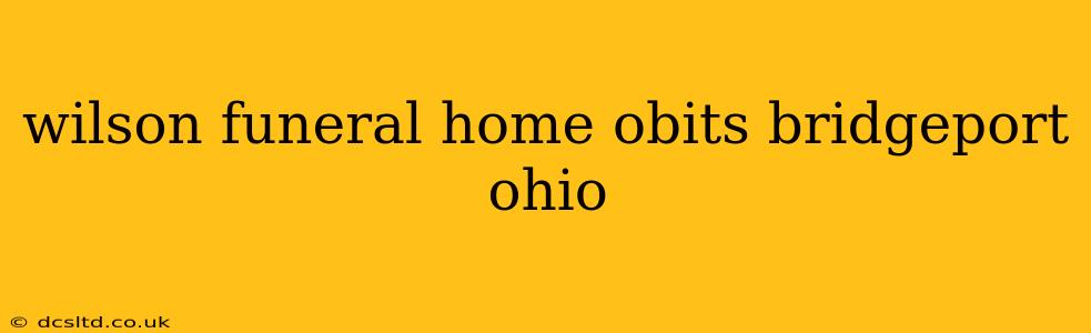 wilson funeral home obits bridgeport ohio