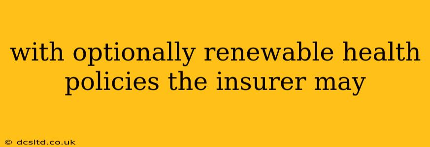 with optionally renewable health policies the insurer may
