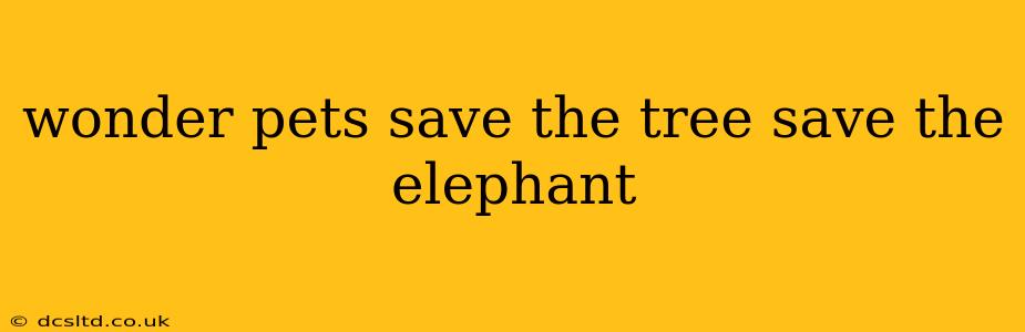 wonder pets save the tree save the elephant