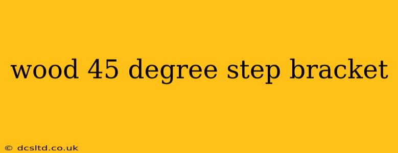 wood 45 degree step bracket