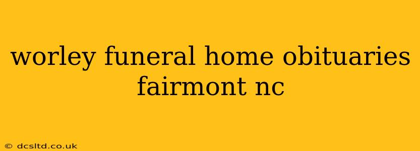 worley funeral home obituaries fairmont nc