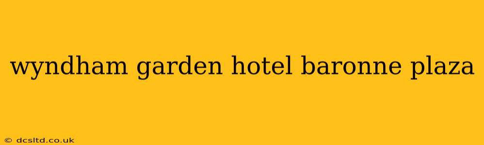 wyndham garden hotel baronne plaza