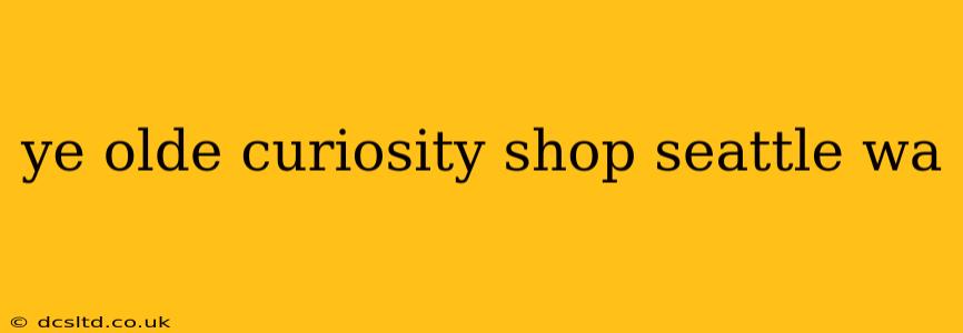ye olde curiosity shop seattle wa