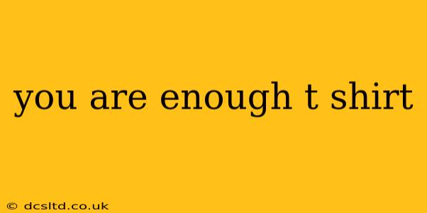 you are enough t shirt
