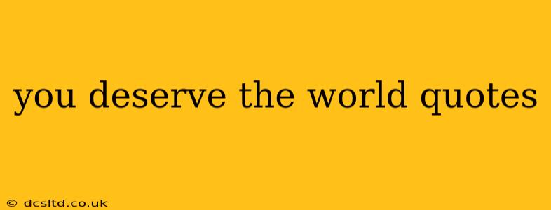 you deserve the world quotes