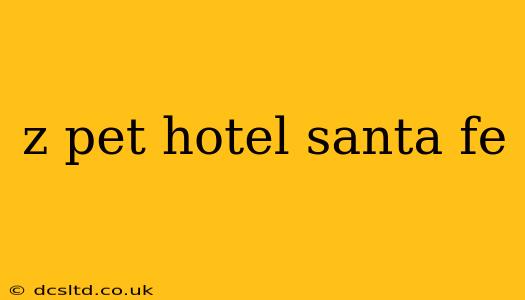 z pet hotel santa fe