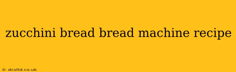 zucchini bread bread machine recipe